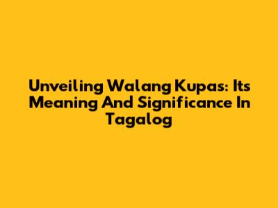 Unveiling 'Walang Kupas': Its Meaning And Significance In Tagalog