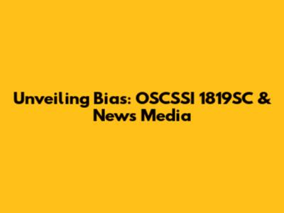Unveiling Bias: OSCSSI 1819SC & News Media