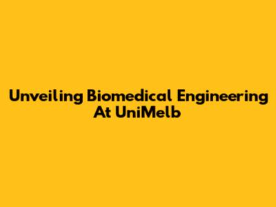 Unveiling Biomedical Engineering At UniMelb
