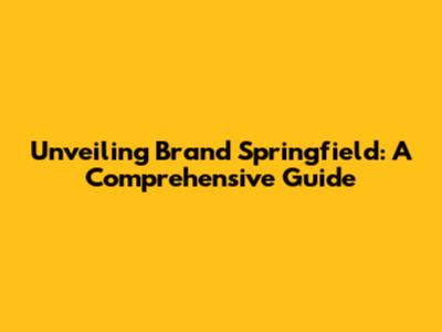 Unveiling Brand Springfield: A Comprehensive Guide