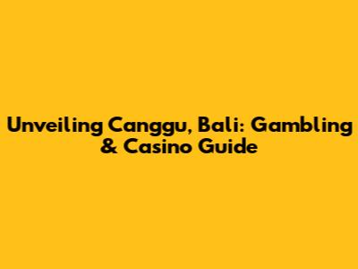 Unveiling Canggu, Bali: Gambling & Casino Guide