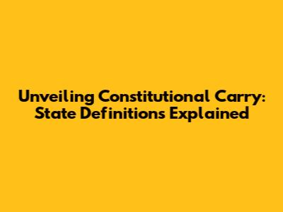 Unveiling Constitutional Carry: State Definitions Explained