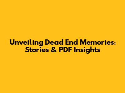 Unveiling Dead End Memories: Stories & PDF Insights