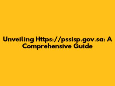 Unveiling Https://pssisp.gov.sa: A Comprehensive Guide