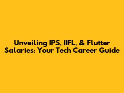 Unveiling IPS, IIFL, & Flutter Salaries: Your Tech Career Guide