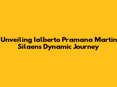 Unveiling Ialberto Pramana Martin Silaen's Dynamic Journey