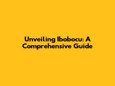 Unveiling Ibobocu: A Comprehensive Guide