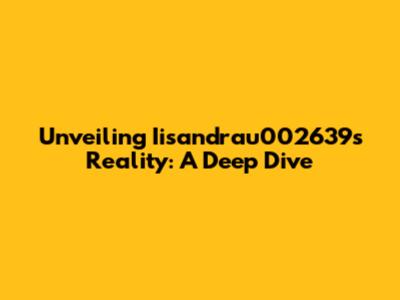 Unveiling Iisandrau002639s Reality: A Deep Dive