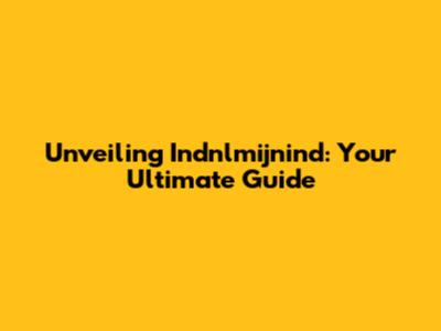 Unveiling Indnlmijnind: Your Ultimate Guide