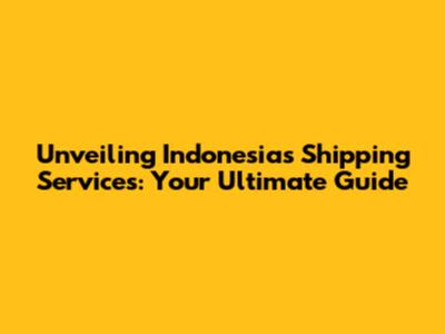 Unveiling Indonesia's Shipping Services: Your Ultimate Guide