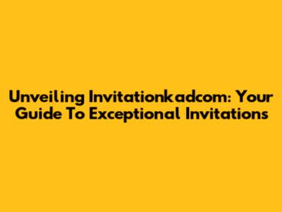 Unveiling Invitationkadcom: Your Guide To Exceptional Invitations