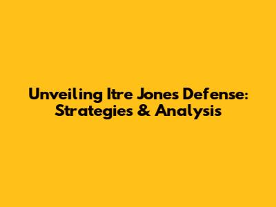 Unveiling Itre Jones' Defense: Strategies & Analysis