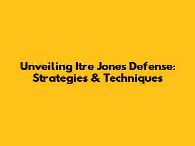 Unveiling Itre Jones' Defense: Strategies & Techniques