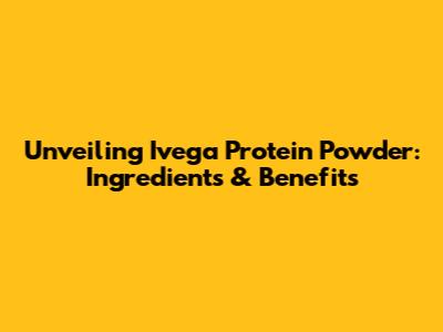 Unveiling Ivega Protein Powder: Ingredients & Benefits