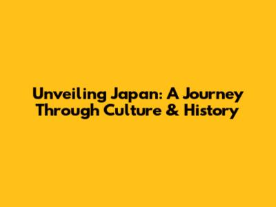 Unveiling Japan: A Journey Through Culture & History