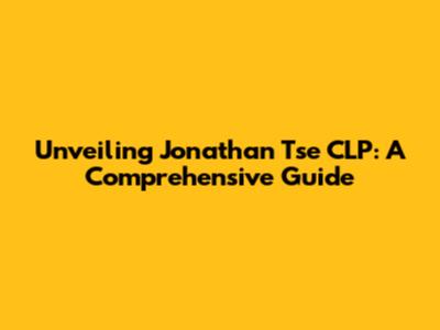 Unveiling Jonathan Tse CLP: A Comprehensive Guide
