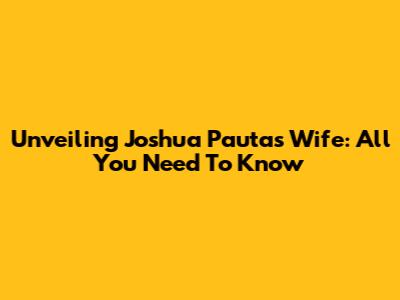 Unveiling Joshua Pauta's Wife: All You Need To Know