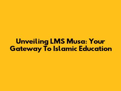 Unveiling LMS Musa: Your Gateway To Islamic Education