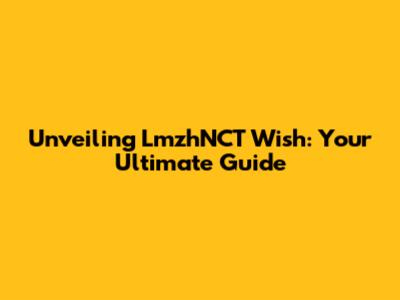 Unveiling LmzhNCT Wish: Your Ultimate Guide