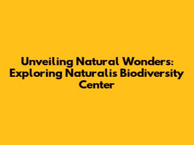 Unveiling Natural Wonders: Exploring Naturalis Biodiversity Center
