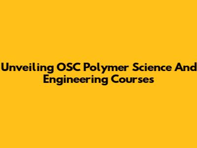 Unveiling OSC Polymer Science And Engineering Courses