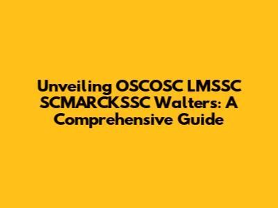 Unveiling OSCOSC LMSSC SCMARCKSSC Walters: A Comprehensive Guide
