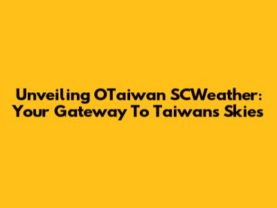 Unveiling OTaiwan SCWeather: Your Gateway To Taiwan's Skies
