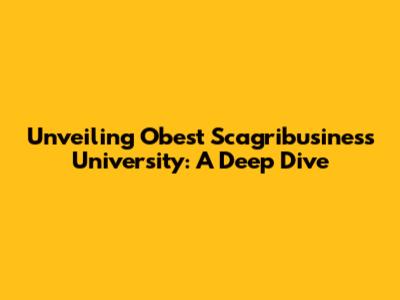 Unveiling Obest Scagribusiness University: A Deep Dive