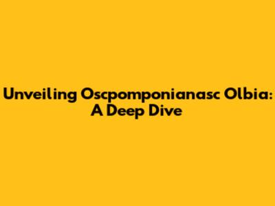Unveiling Oscpomponianasc Olbia: A Deep Dive