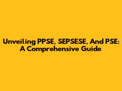 Unveiling PPSE, SEPSESE, And PSE: A Comprehensive Guide