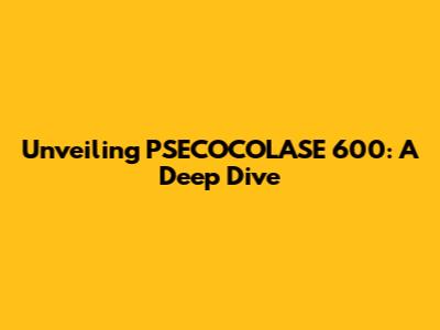 Unveiling PSECOCOLASE 600: A Deep Dive