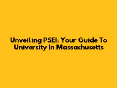 Unveiling PSEI: Your Guide To University In Massachusetts