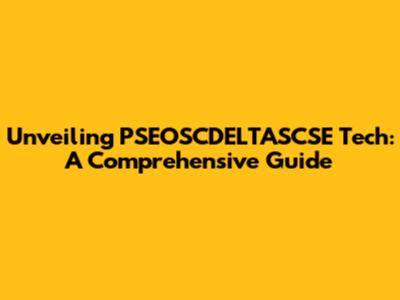 Unveiling PSEOSCDELTASCSE Tech: A Comprehensive Guide