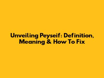Unveiling Peyseif: Definition, Meaning & How To Fix