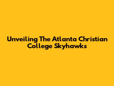 Unveiling The Atlanta Christian College Skyhawks