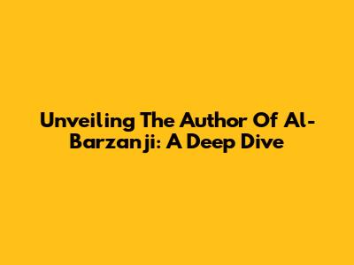 Unveiling The Author Of Al-Barzanji: A Deep Dive