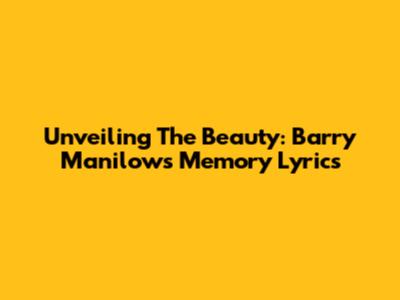 Unveiling The Beauty: Barry Manilow's 'Memory' Lyrics