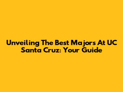 Unveiling The Best Majors At UC Santa Cruz: Your Guide