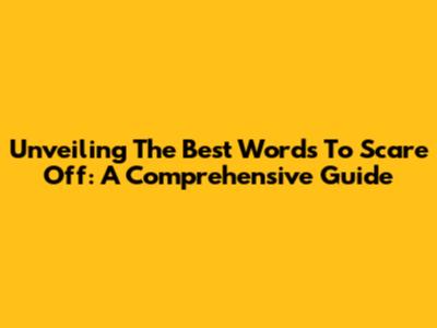 Unveiling The Best Words To Scare Off: A Comprehensive Guide