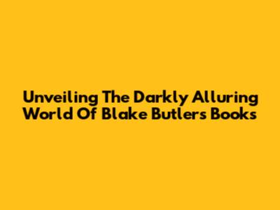 Unveiling The Darkly Alluring World Of Blake Butler's Books