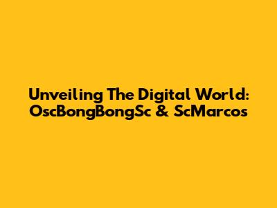 Unveiling The Digital World: OscBongBongSc & ScMarcos