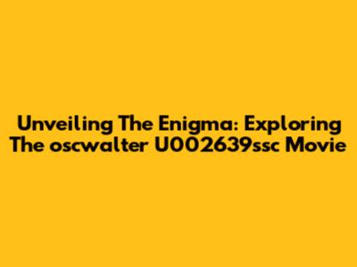 Unveiling The Enigma: Exploring The 'oscwalter U002639ssc' Movie