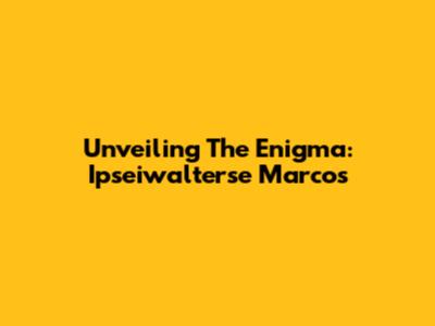 Unveiling The Enigma: Ipseiwalterse Marcos