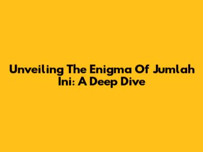Unveiling The Enigma Of 'Jumlah Ini': A Deep Dive