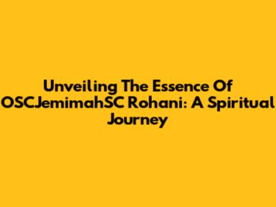 Unveiling The Essence Of OSCJemimahSC Rohani: A Spiritual Journey