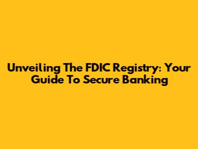 Unveiling The FDIC Registry: Your Guide To Secure Banking