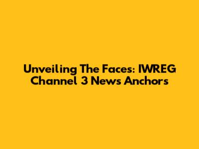 Unveiling The Faces: IWREG Channel 3 News Anchors