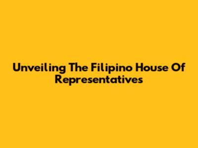 Unveiling The Filipino House Of Representatives