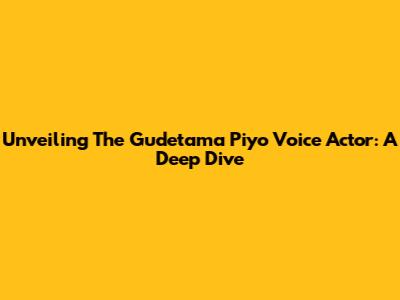 Unveiling The Gudetama Piyo Voice Actor: A Deep Dive