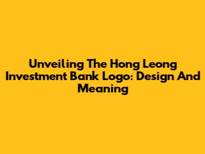 Unveiling The Hong Leong Investment Bank Logo: Design And Meaning